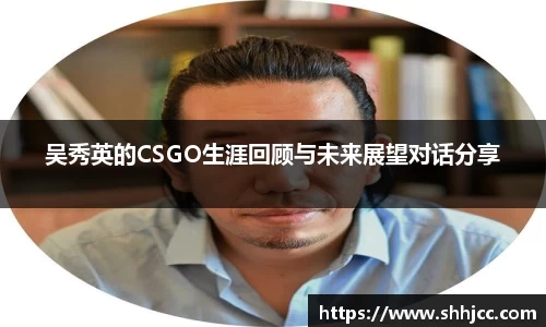 吴秀英的CSGO生涯回顾与未来展望对话分享